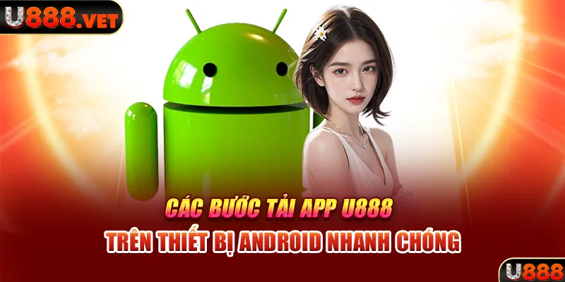 Các bước tải app U888 trên thiết bị Android nhanh chóng 