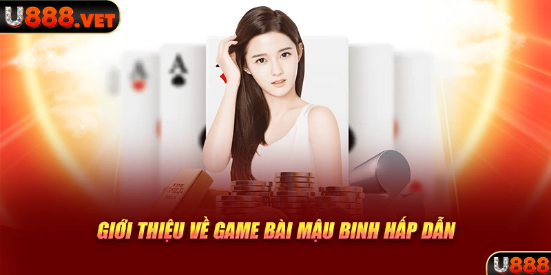 Giới thiệu về game bài Mậu Binh hấp dẫn 