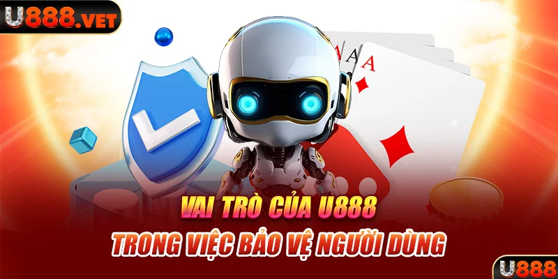 Vai trò của U888 trong việc bảo vệ người dùng