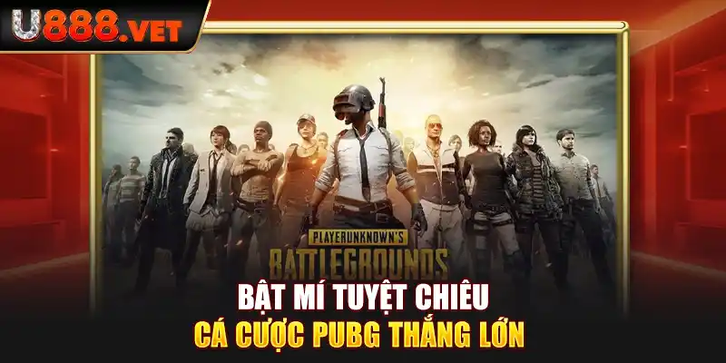 Bật mí tuyệt chiêu cá cược PUBG thắng lớn 