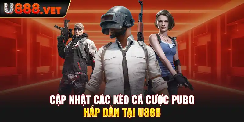 Cập nhật các kèo cá cược PUBG hấp dẫn tại U888